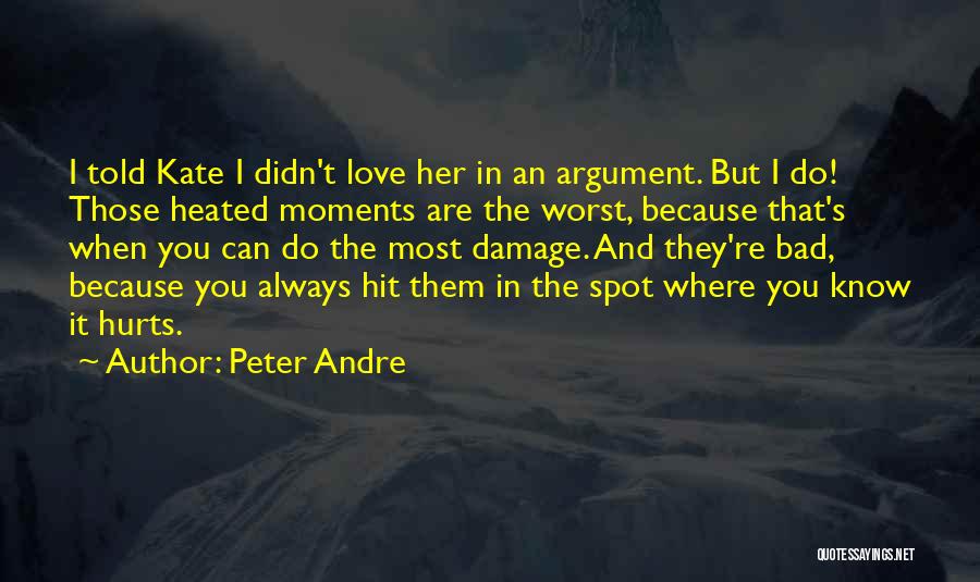 Peter Andre Quotes: I Told Kate I Didn't Love Her In An Argument. But I Do! Those Heated Moments Are The Worst, Because