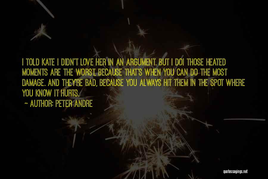 Peter Andre Quotes: I Told Kate I Didn't Love Her In An Argument. But I Do! Those Heated Moments Are The Worst, Because