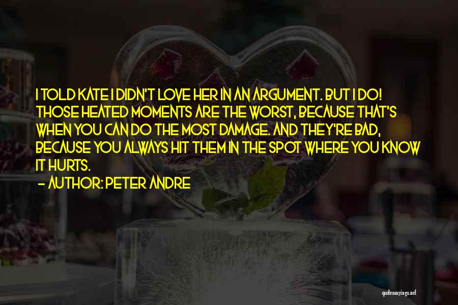 Peter Andre Quotes: I Told Kate I Didn't Love Her In An Argument. But I Do! Those Heated Moments Are The Worst, Because