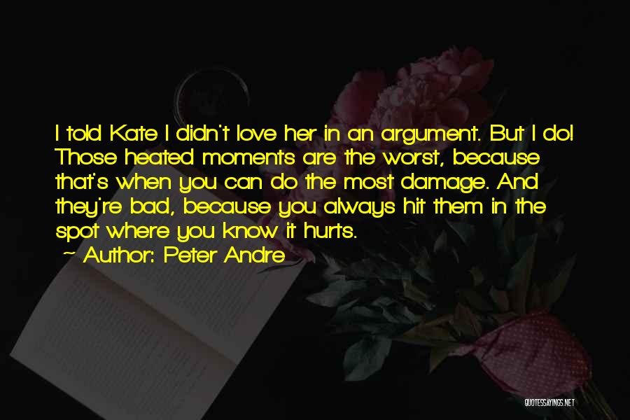 Peter Andre Quotes: I Told Kate I Didn't Love Her In An Argument. But I Do! Those Heated Moments Are The Worst, Because