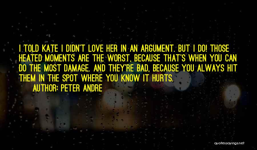 Peter Andre Quotes: I Told Kate I Didn't Love Her In An Argument. But I Do! Those Heated Moments Are The Worst, Because