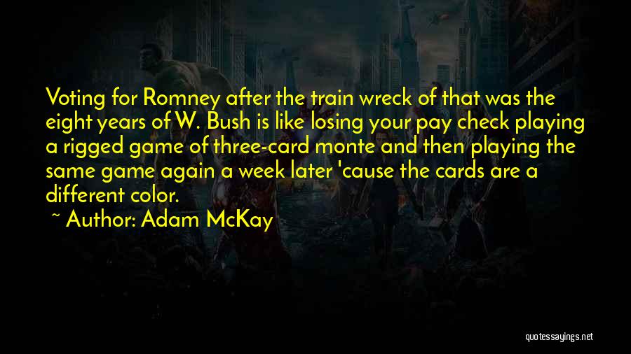 Adam McKay Quotes: Voting For Romney After The Train Wreck Of That Was The Eight Years Of W. Bush Is Like Losing Your