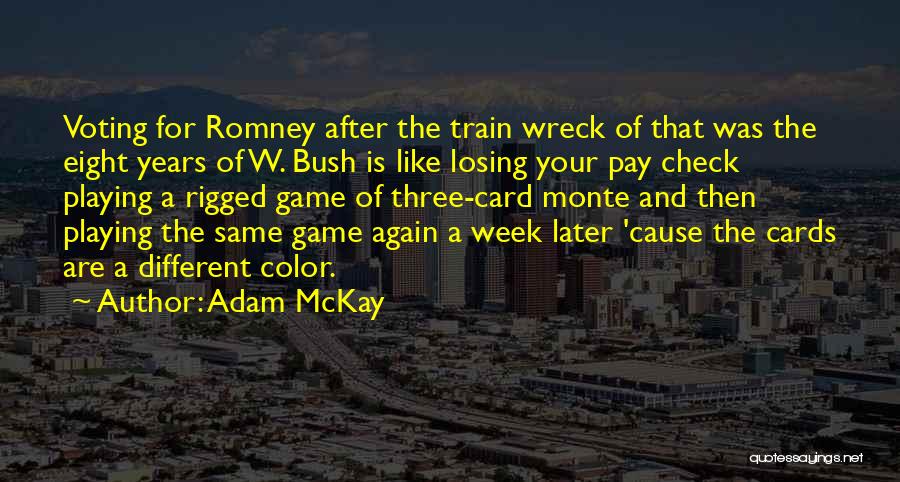 Adam McKay Quotes: Voting For Romney After The Train Wreck Of That Was The Eight Years Of W. Bush Is Like Losing Your