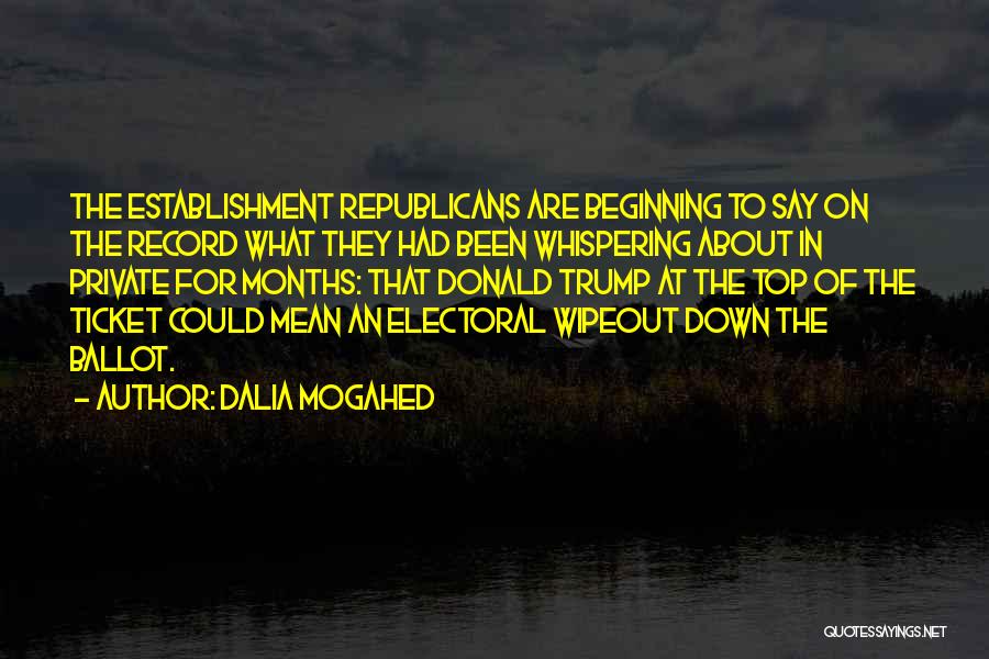 Dalia Mogahed Quotes: The Establishment Republicans Are Beginning To Say On The Record What They Had Been Whispering About In Private For Months: