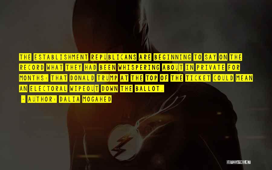 Dalia Mogahed Quotes: The Establishment Republicans Are Beginning To Say On The Record What They Had Been Whispering About In Private For Months: