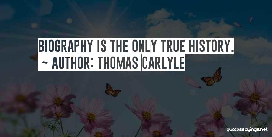 Thomas Carlyle Quotes: Biography Is The Only True History.