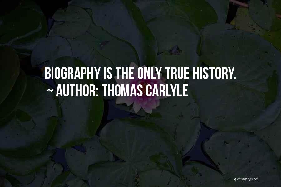 Thomas Carlyle Quotes: Biography Is The Only True History.