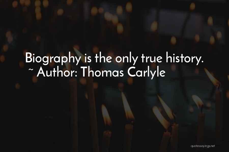 Thomas Carlyle Quotes: Biography Is The Only True History.