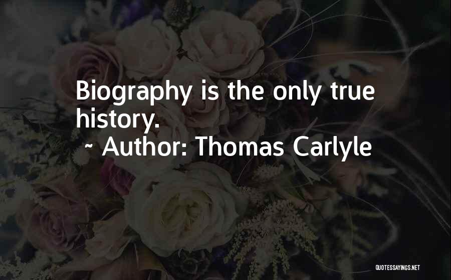Thomas Carlyle Quotes: Biography Is The Only True History.