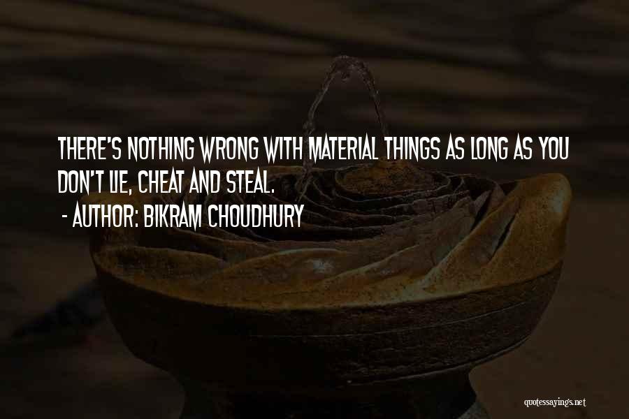 Bikram Choudhury Quotes: There's Nothing Wrong With Material Things As Long As You Don't Lie, Cheat And Steal.