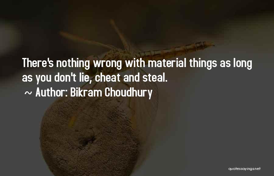 Bikram Choudhury Quotes: There's Nothing Wrong With Material Things As Long As You Don't Lie, Cheat And Steal.