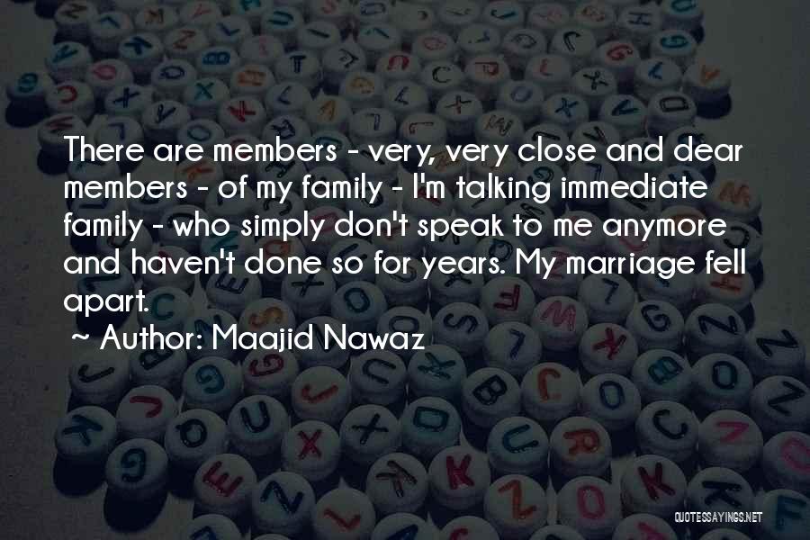 Maajid Nawaz Quotes: There Are Members - Very, Very Close And Dear Members - Of My Family - I'm Talking Immediate Family -