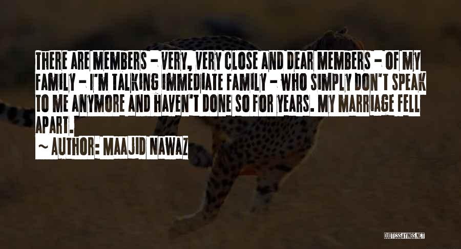 Maajid Nawaz Quotes: There Are Members - Very, Very Close And Dear Members - Of My Family - I'm Talking Immediate Family -