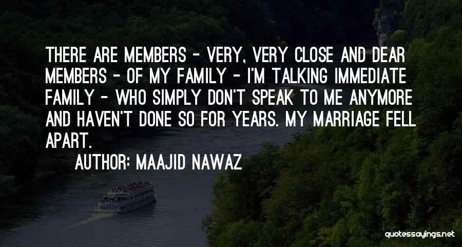 Maajid Nawaz Quotes: There Are Members - Very, Very Close And Dear Members - Of My Family - I'm Talking Immediate Family -