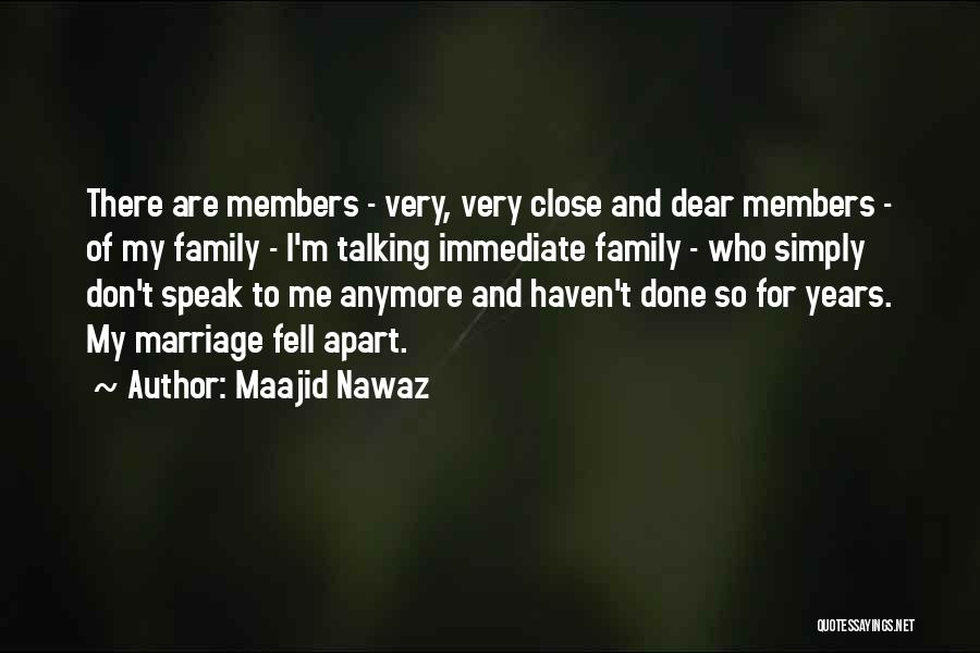 Maajid Nawaz Quotes: There Are Members - Very, Very Close And Dear Members - Of My Family - I'm Talking Immediate Family -