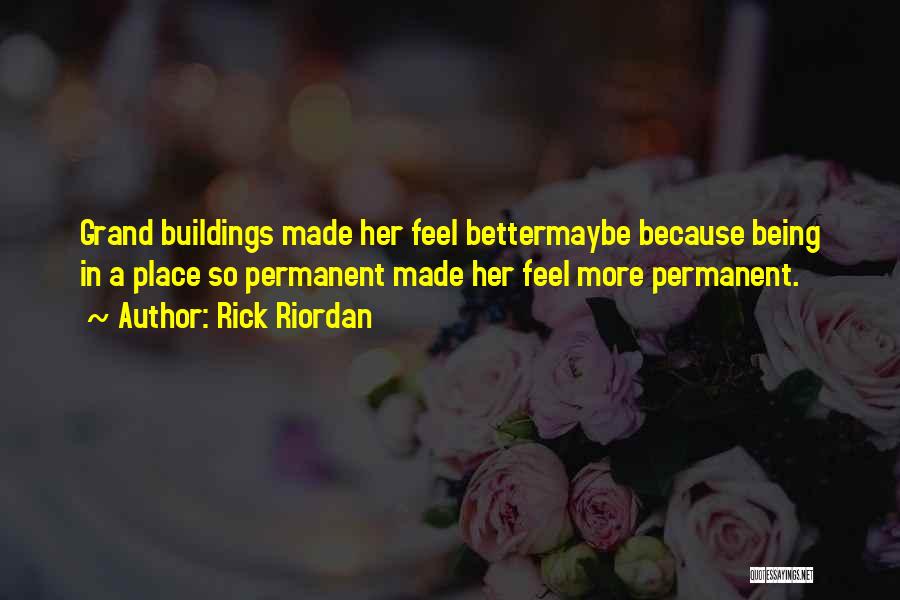 Rick Riordan Quotes: Grand Buildings Made Her Feel Bettermaybe Because Being In A Place So Permanent Made Her Feel More Permanent.