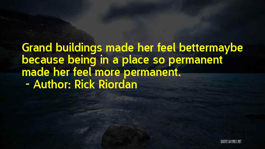 Rick Riordan Quotes: Grand Buildings Made Her Feel Bettermaybe Because Being In A Place So Permanent Made Her Feel More Permanent.