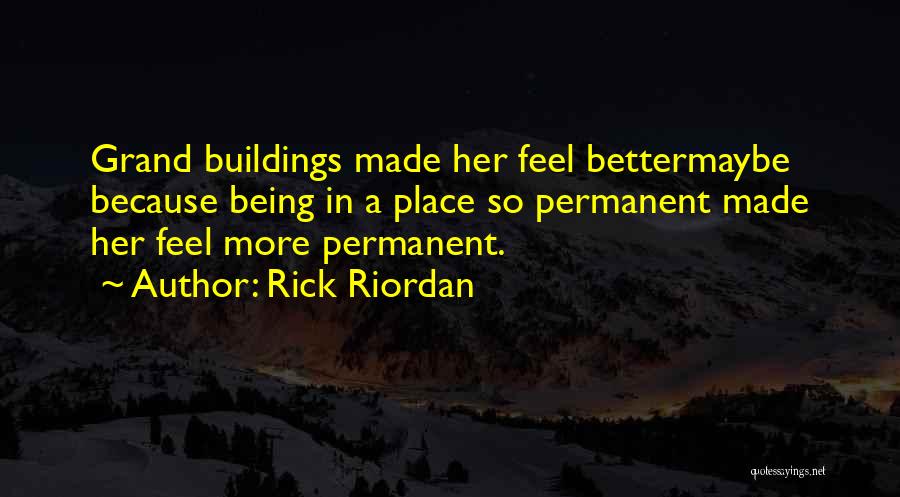 Rick Riordan Quotes: Grand Buildings Made Her Feel Bettermaybe Because Being In A Place So Permanent Made Her Feel More Permanent.