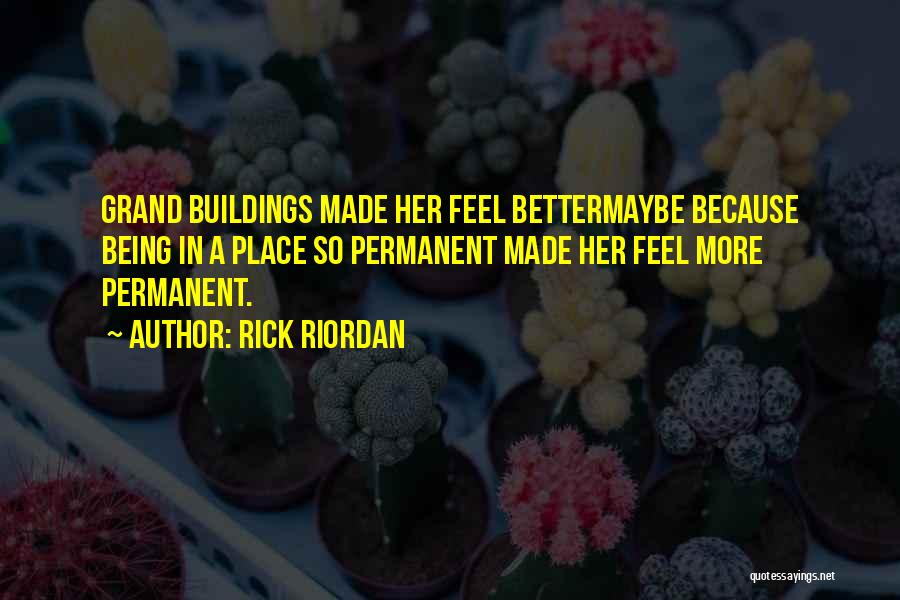 Rick Riordan Quotes: Grand Buildings Made Her Feel Bettermaybe Because Being In A Place So Permanent Made Her Feel More Permanent.