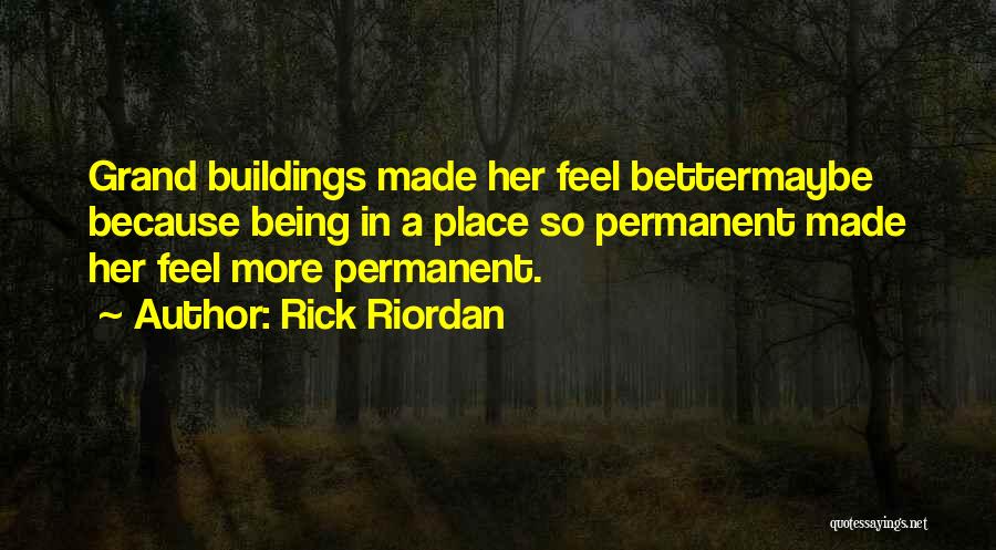 Rick Riordan Quotes: Grand Buildings Made Her Feel Bettermaybe Because Being In A Place So Permanent Made Her Feel More Permanent.