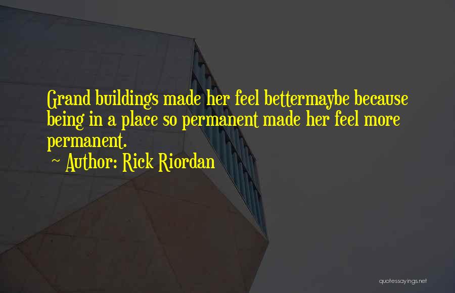 Rick Riordan Quotes: Grand Buildings Made Her Feel Bettermaybe Because Being In A Place So Permanent Made Her Feel More Permanent.