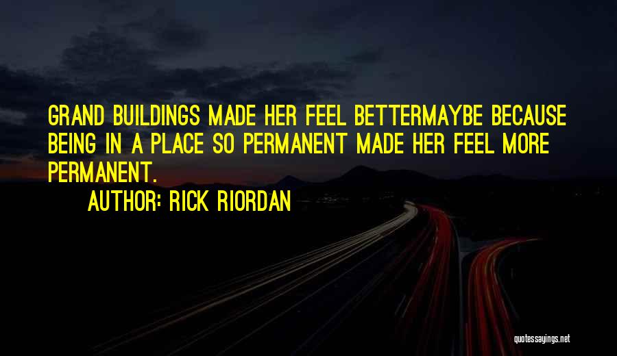 Rick Riordan Quotes: Grand Buildings Made Her Feel Bettermaybe Because Being In A Place So Permanent Made Her Feel More Permanent.