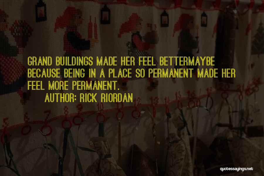 Rick Riordan Quotes: Grand Buildings Made Her Feel Bettermaybe Because Being In A Place So Permanent Made Her Feel More Permanent.
