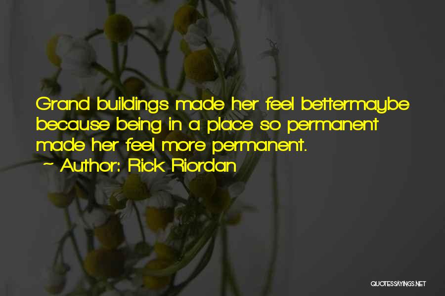 Rick Riordan Quotes: Grand Buildings Made Her Feel Bettermaybe Because Being In A Place So Permanent Made Her Feel More Permanent.