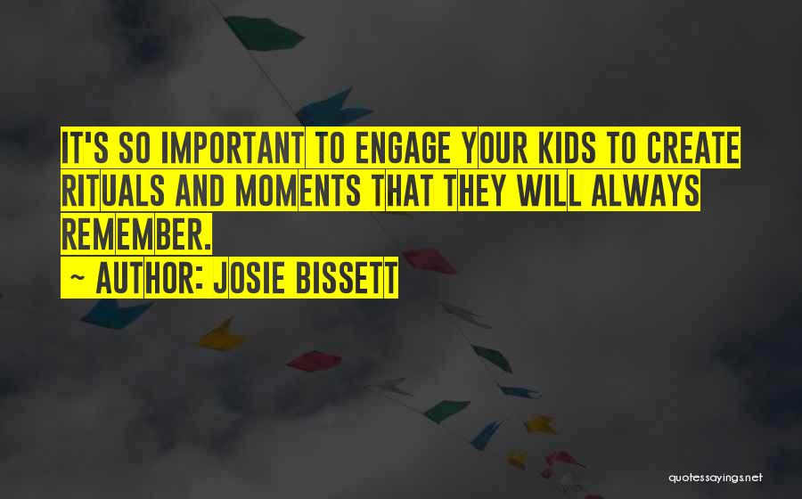 Josie Bissett Quotes: It's So Important To Engage Your Kids To Create Rituals And Moments That They Will Always Remember.
