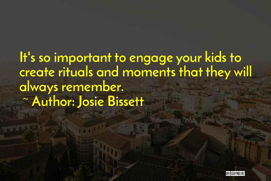 Josie Bissett Quotes: It's So Important To Engage Your Kids To Create Rituals And Moments That They Will Always Remember.