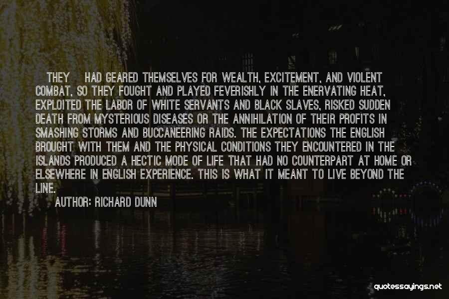 Richard Dunn Quotes: [they] Had Geared Themselves For Wealth, Excitement, And Violent Combat, So They Fought And Played Feverishly In The Enervating Heat,