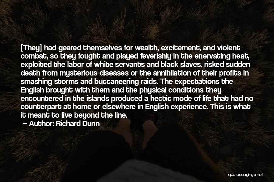 Richard Dunn Quotes: [they] Had Geared Themselves For Wealth, Excitement, And Violent Combat, So They Fought And Played Feverishly In The Enervating Heat,