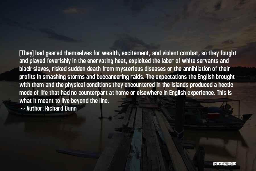 Richard Dunn Quotes: [they] Had Geared Themselves For Wealth, Excitement, And Violent Combat, So They Fought And Played Feverishly In The Enervating Heat,