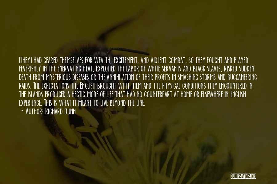 Richard Dunn Quotes: [they] Had Geared Themselves For Wealth, Excitement, And Violent Combat, So They Fought And Played Feverishly In The Enervating Heat,