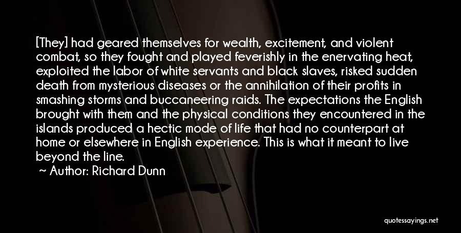 Richard Dunn Quotes: [they] Had Geared Themselves For Wealth, Excitement, And Violent Combat, So They Fought And Played Feverishly In The Enervating Heat,