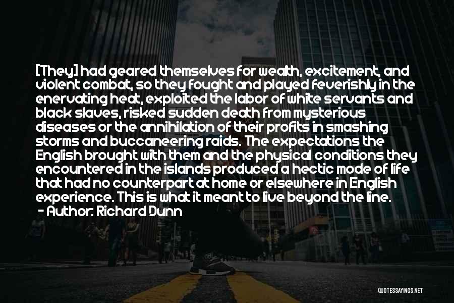 Richard Dunn Quotes: [they] Had Geared Themselves For Wealth, Excitement, And Violent Combat, So They Fought And Played Feverishly In The Enervating Heat,