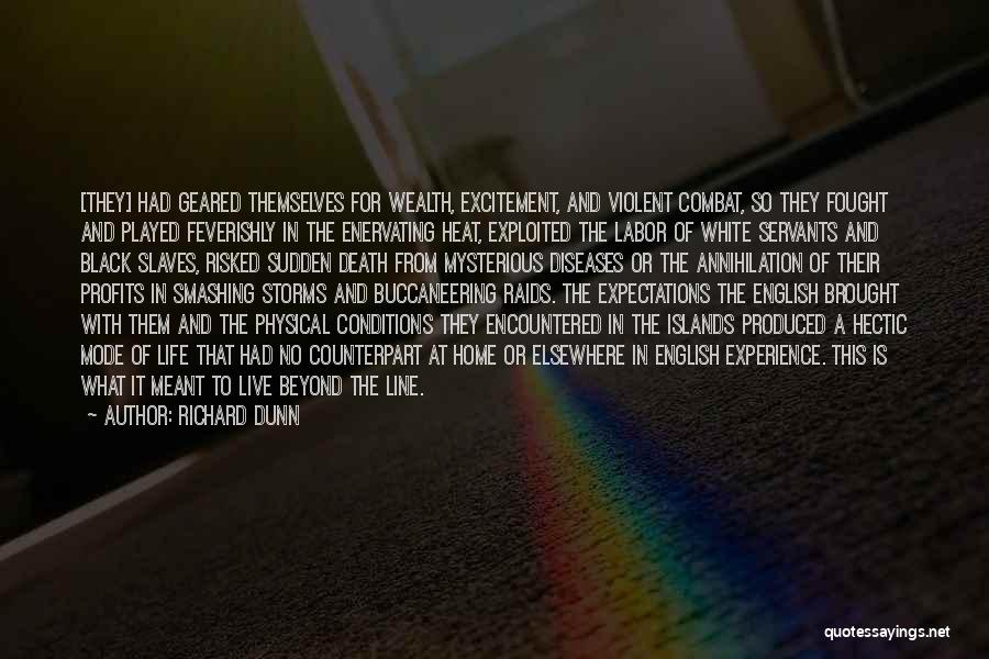 Richard Dunn Quotes: [they] Had Geared Themselves For Wealth, Excitement, And Violent Combat, So They Fought And Played Feverishly In The Enervating Heat,