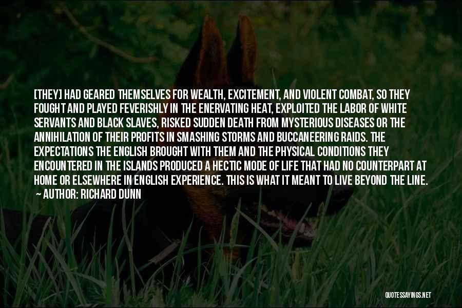 Richard Dunn Quotes: [they] Had Geared Themselves For Wealth, Excitement, And Violent Combat, So They Fought And Played Feverishly In The Enervating Heat,