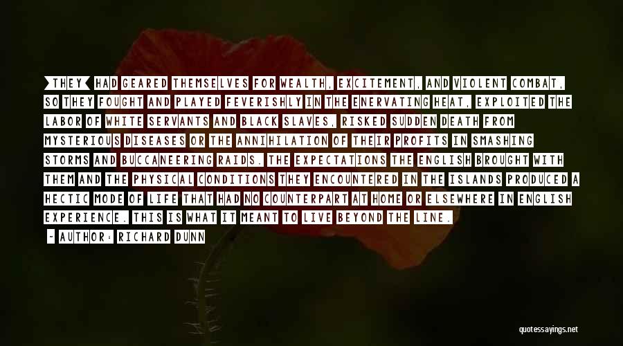 Richard Dunn Quotes: [they] Had Geared Themselves For Wealth, Excitement, And Violent Combat, So They Fought And Played Feverishly In The Enervating Heat,