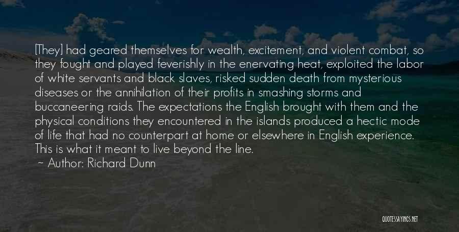 Richard Dunn Quotes: [they] Had Geared Themselves For Wealth, Excitement, And Violent Combat, So They Fought And Played Feverishly In The Enervating Heat,