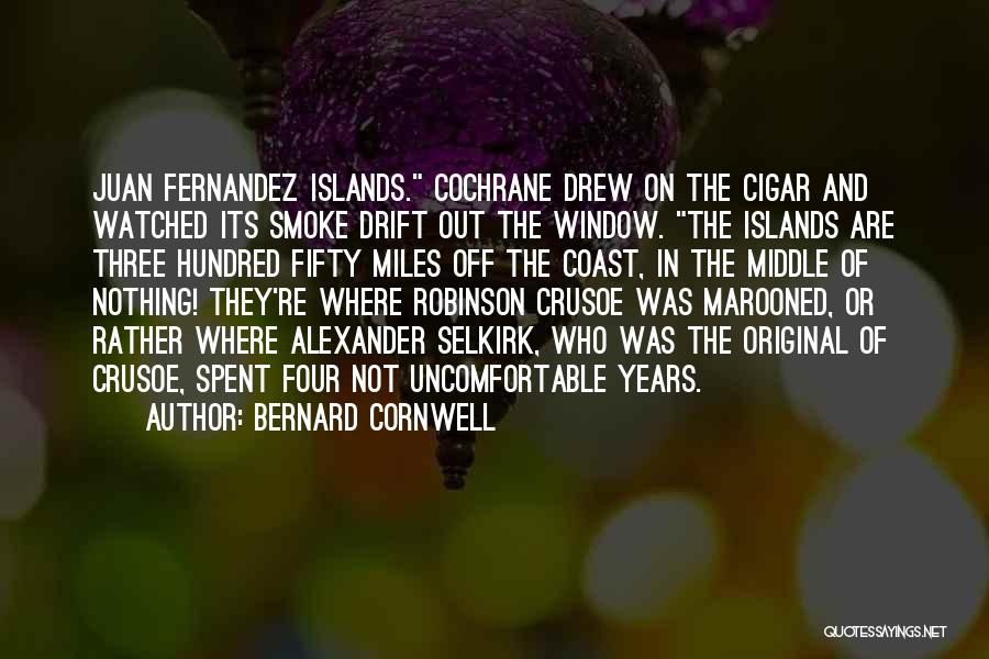 Bernard Cornwell Quotes: Juan Fernandez Islands. Cochrane Drew On The Cigar And Watched Its Smoke Drift Out The Window. The Islands Are Three