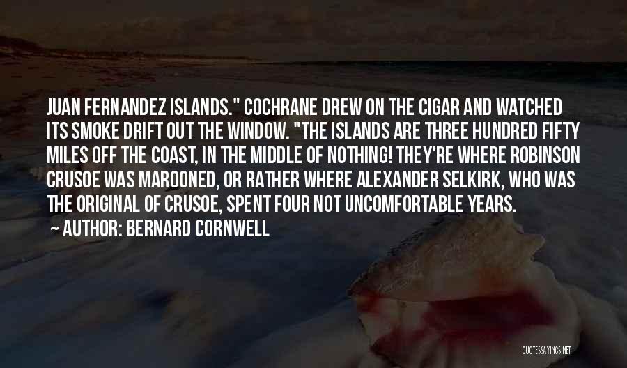 Bernard Cornwell Quotes: Juan Fernandez Islands. Cochrane Drew On The Cigar And Watched Its Smoke Drift Out The Window. The Islands Are Three