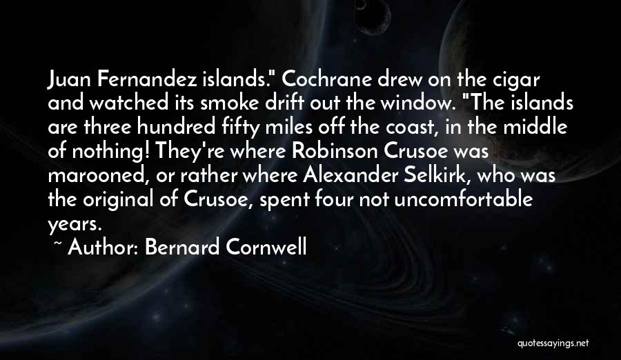 Bernard Cornwell Quotes: Juan Fernandez Islands. Cochrane Drew On The Cigar And Watched Its Smoke Drift Out The Window. The Islands Are Three