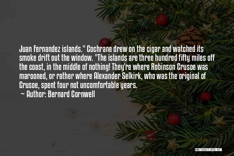 Bernard Cornwell Quotes: Juan Fernandez Islands. Cochrane Drew On The Cigar And Watched Its Smoke Drift Out The Window. The Islands Are Three