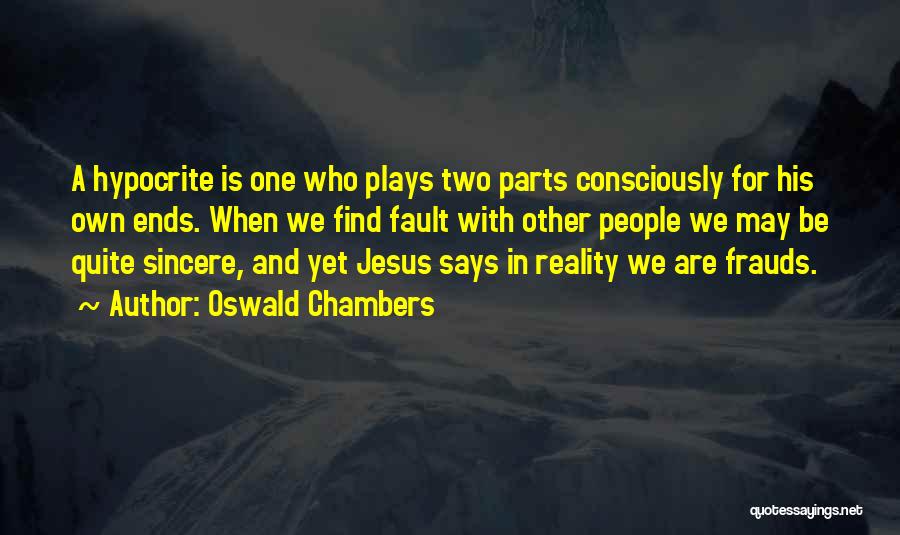 Oswald Chambers Quotes: A Hypocrite Is One Who Plays Two Parts Consciously For His Own Ends. When We Find Fault With Other People