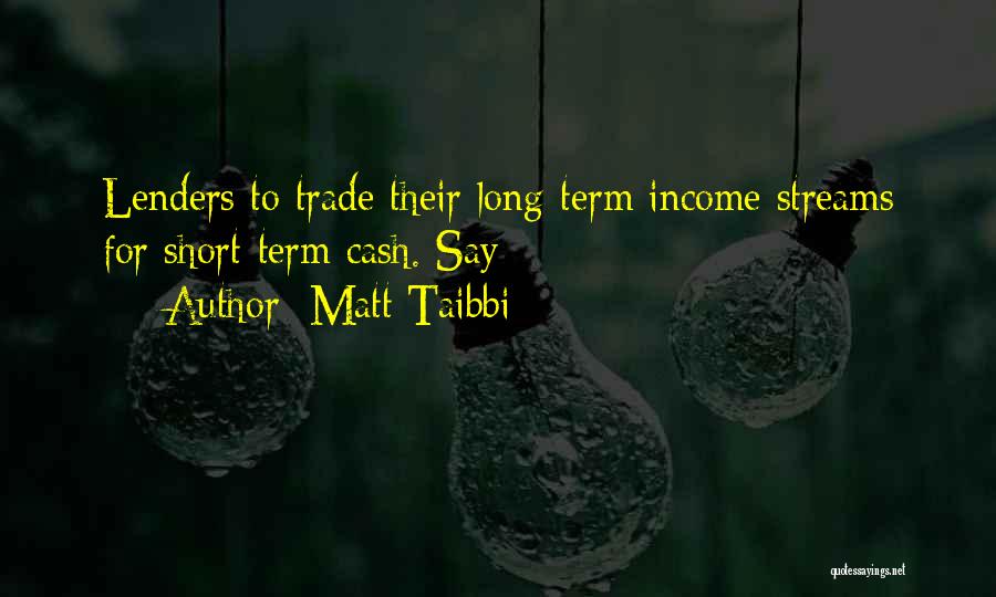 Matt Taibbi Quotes: Lenders To Trade Their Long-term Income Streams For Short-term Cash. Say