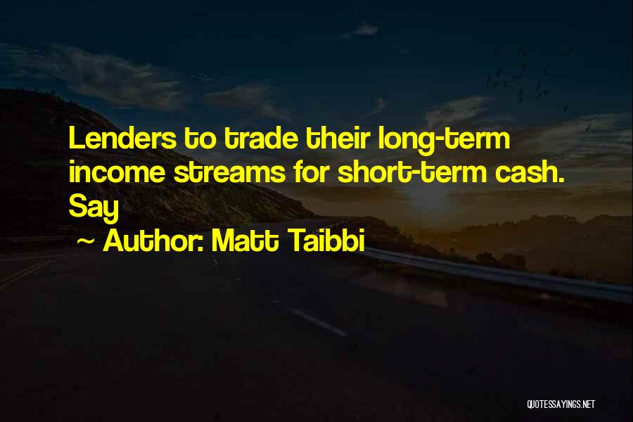 Matt Taibbi Quotes: Lenders To Trade Their Long-term Income Streams For Short-term Cash. Say