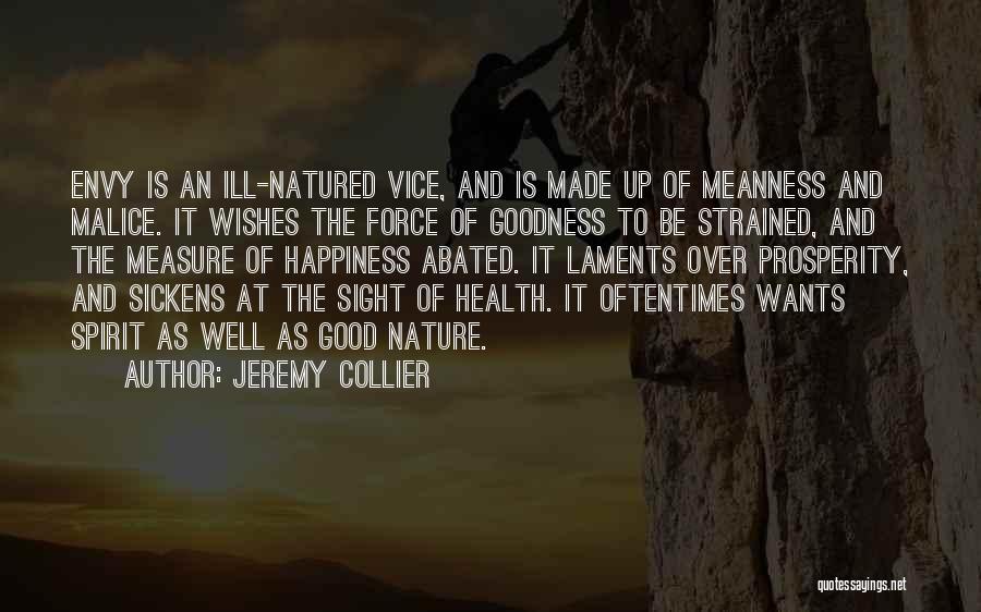 Jeremy Collier Quotes: Envy Is An Ill-natured Vice, And Is Made Up Of Meanness And Malice. It Wishes The Force Of Goodness To