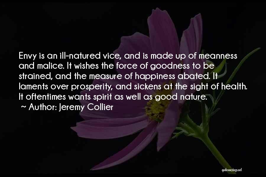 Jeremy Collier Quotes: Envy Is An Ill-natured Vice, And Is Made Up Of Meanness And Malice. It Wishes The Force Of Goodness To