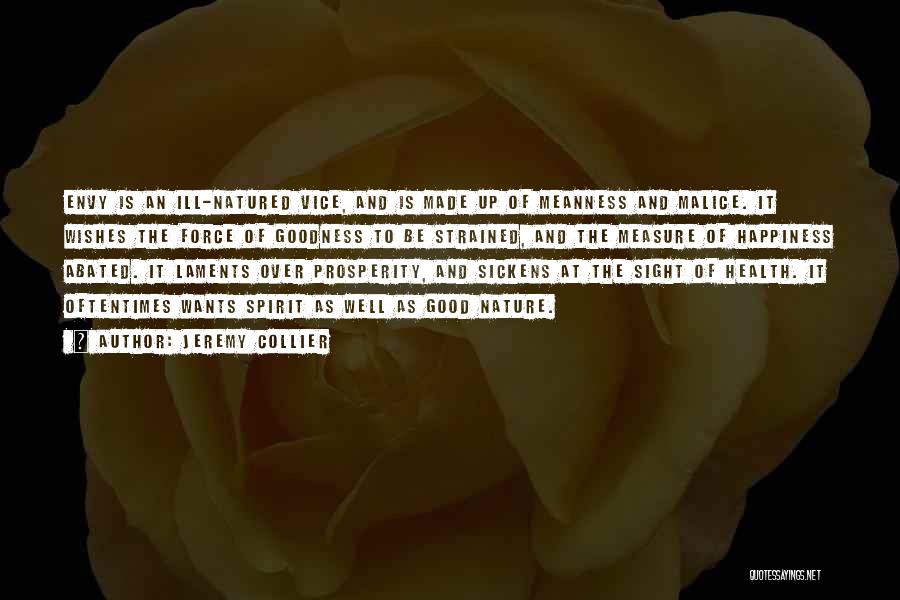 Jeremy Collier Quotes: Envy Is An Ill-natured Vice, And Is Made Up Of Meanness And Malice. It Wishes The Force Of Goodness To